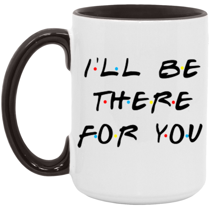 I'll Be There For You ceramic coffee mug