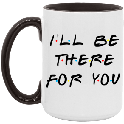 I'll Be There For You ceramic coffee mug