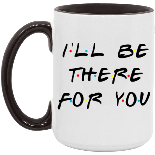 I'll Be There For You ceramic coffee mug